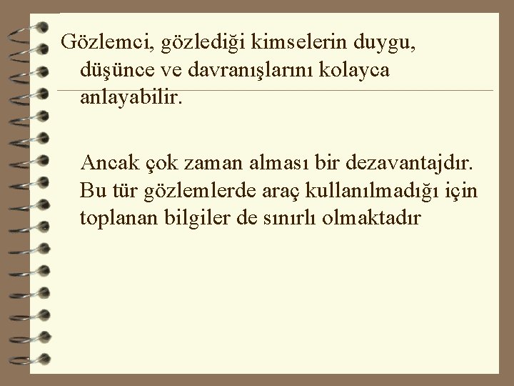 Gözlemci, gözlediği kimselerin duygu, düşünce ve davranışlarını kolayca anlayabilir. Ancak çok zaman alması bir