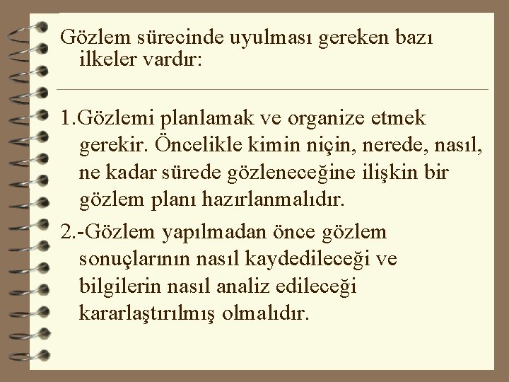 Gözlem sürecinde uyulması gereken bazı ilkeler vardır: 1. Gözlemi planlamak ve organize etmek gerekir.