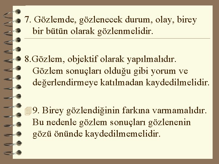 7. Gözlemde, gözlenecek durum, olay, birey bir bütün olarak gözlenmelidir. 8. Gözlem, objektif olarak 7. Gözlemde, gözlenecek durum, olay, birey bir bütün olarak gözlenmelidir. 8. Gözlem, objektif olarak
