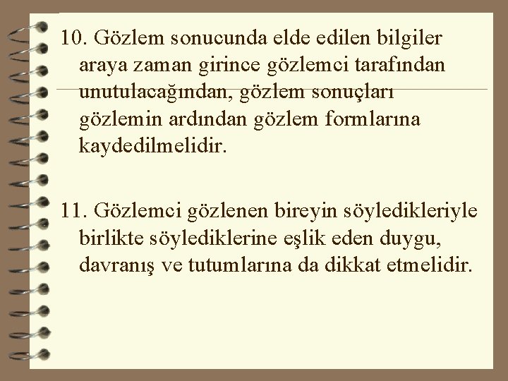 10. Gözlem sonucunda elde edilen bilgiler araya zaman girince gözlemci tarafından unutulacağından, gözlem sonuçları