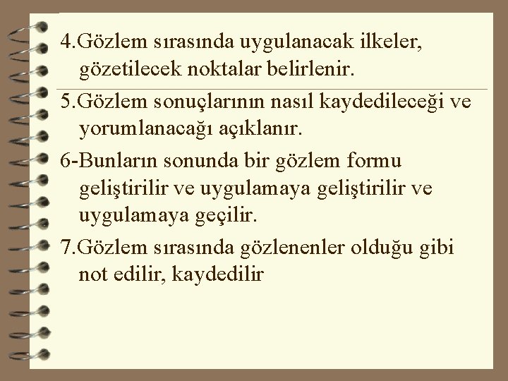 4. Gözlem sırasında uygulanacak ilkeler, gözetilecek noktalar belirlenir. 5. Gözlem sonuçlarının nasıl kaydedileceği ve 4. Gözlem sırasında uygulanacak ilkeler, gözetilecek noktalar belirlenir. 5. Gözlem sonuçlarının nasıl kaydedileceği ve