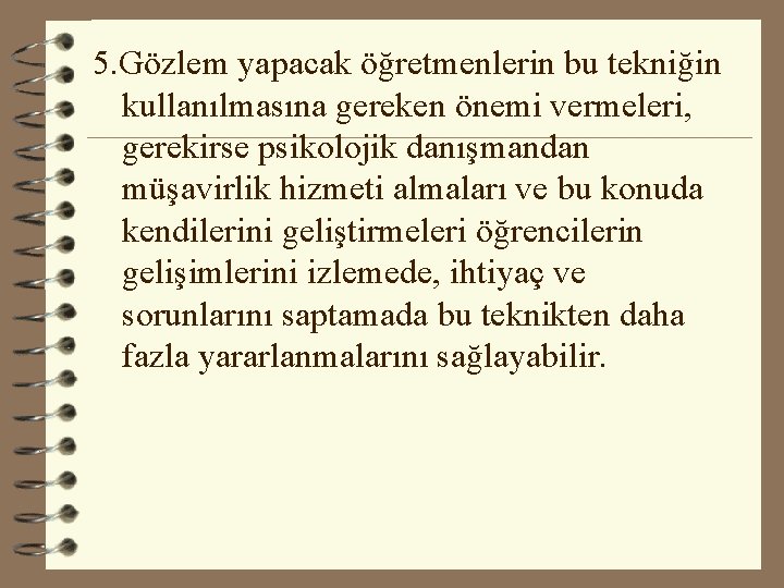 5. Gözlem yapacak öğretmenlerin bu tekniğin kullanılmasına gereken önemi vermeleri, gerekirse psikolojik danışmandan müşavirlik