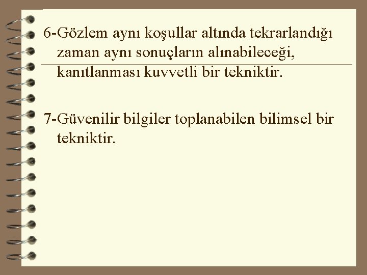 6 -Gözlem aynı koşullar altında tekrarlandığı zaman aynı sonuçların alınabileceği, kanıtlanması kuvvetli bir tekniktir. 6 -Gözlem aynı koşullar altında tekrarlandığı zaman aynı sonuçların alınabileceği, kanıtlanması kuvvetli bir tekniktir.