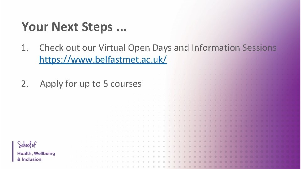 Your Next Steps. . . 1. Check out our Virtual Open Days and Information