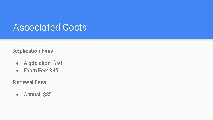 Associated Costs Application Fees ● Application: $50 ● Exam Fee: $45 Renewal Fees ●
