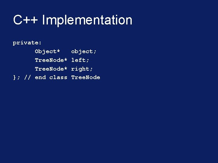 C++ Implementation private: Object* Tree. Node* }; // end class object; left; right; Tree.