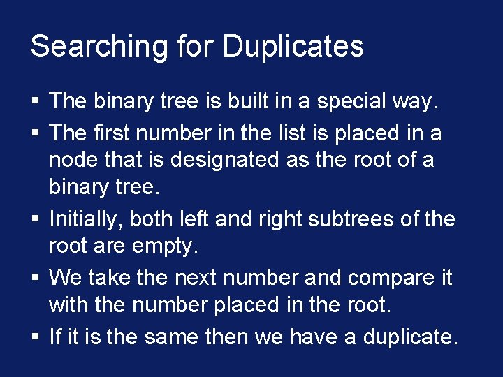 Searching for Duplicates § The binary tree is built in a special way. §