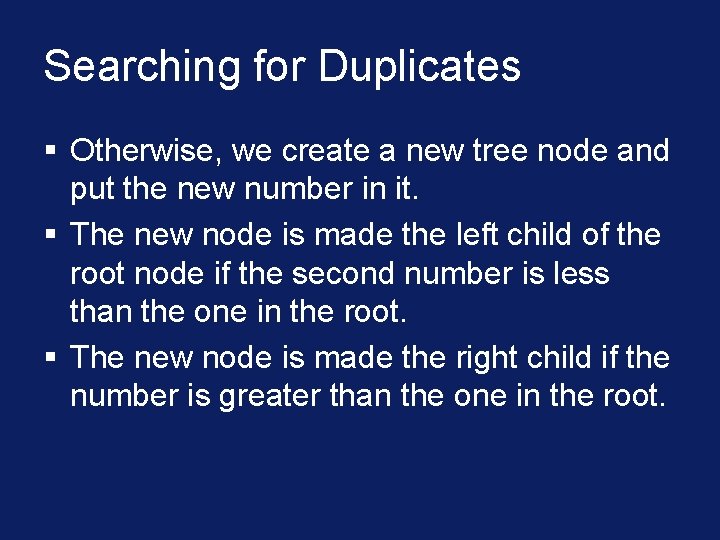 Searching for Duplicates § Otherwise, we create a new tree node and put the
