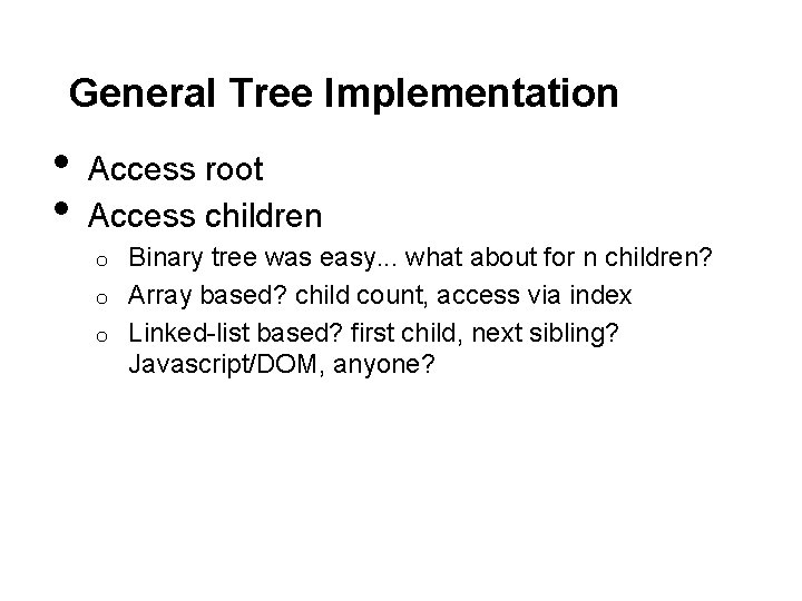 General Tree Implementation • • Access root Access children Binary tree was easy. .