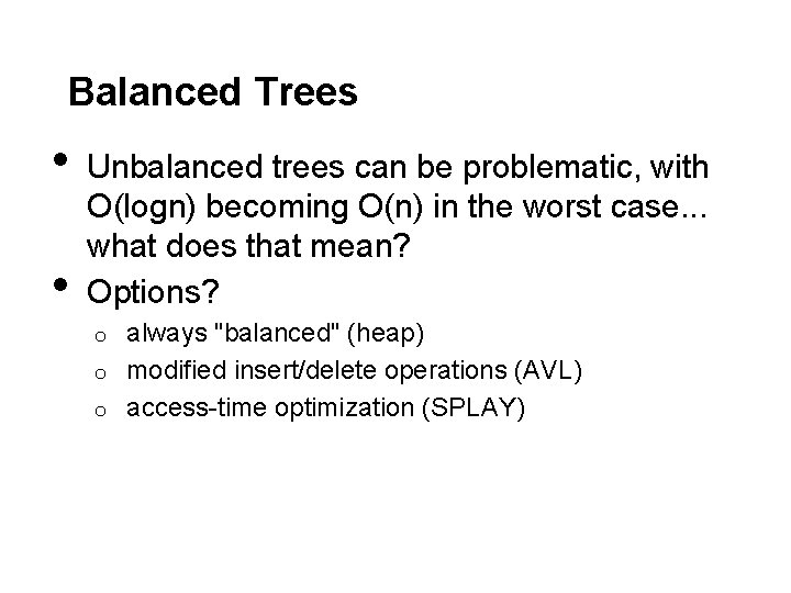 Balanced Trees • • Unbalanced trees can be problematic, with O(logn) becoming O(n) in