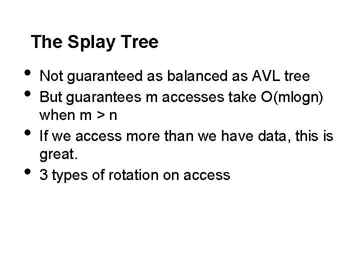 The Splay Tree • • Not guaranteed as balanced as AVL tree But guarantees