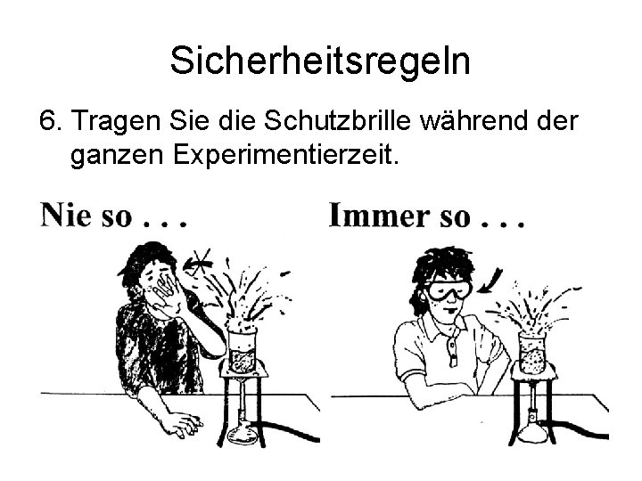 Sicherheitsregeln 6. Tragen Sie die Schutzbrille während der ganzen Experimentierzeit. 