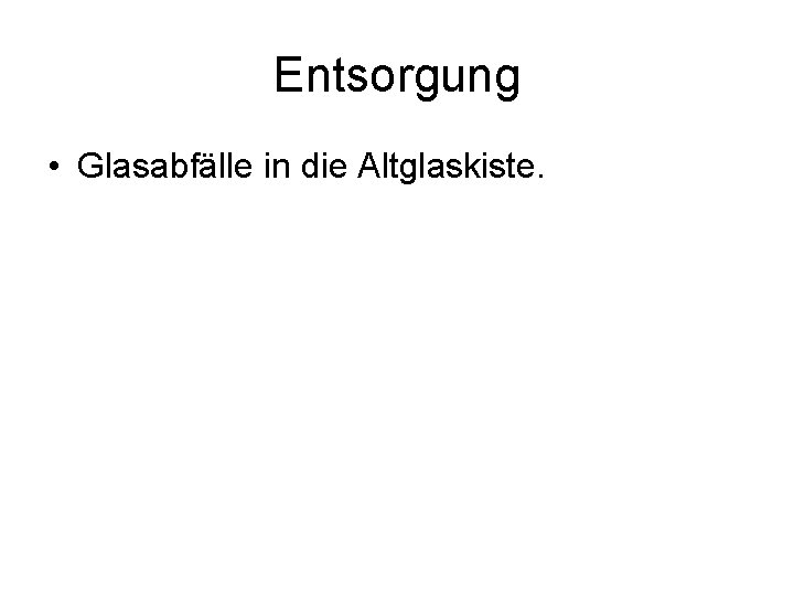 Entsorgung • Glasabfälle in die Altglaskiste. 