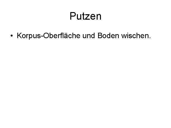 Putzen • Korpus Oberfläche und Boden wischen. 