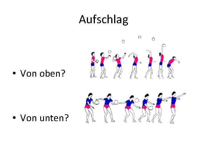 Aufschlag • Von oben? • Von unten? 