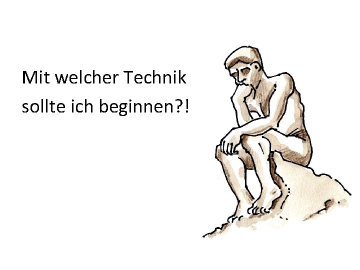 Mit welcher Technik sollte ich beginnen? ! 