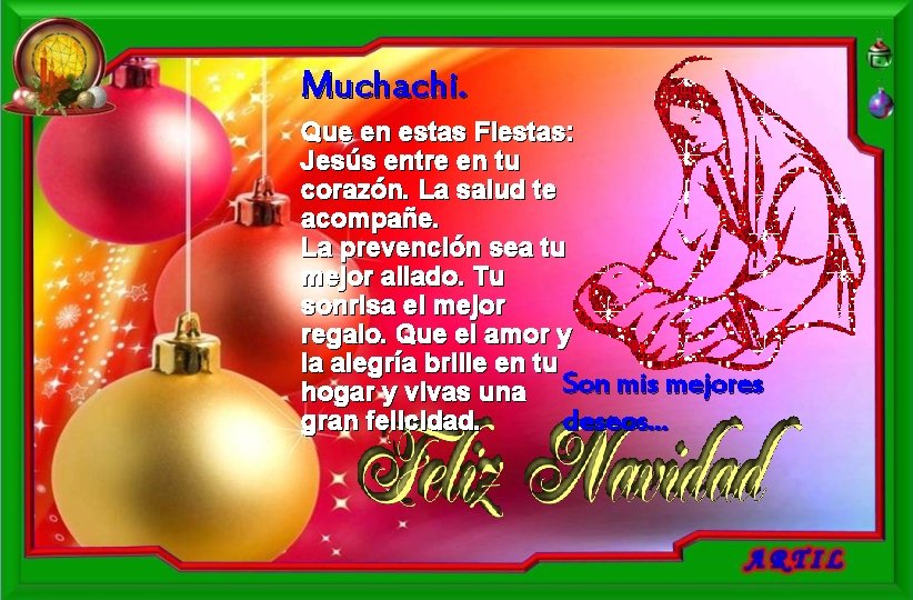 Muchachi. Que en estas Fiestas: Jesús entre en tu corazón. La salud te acompañe.