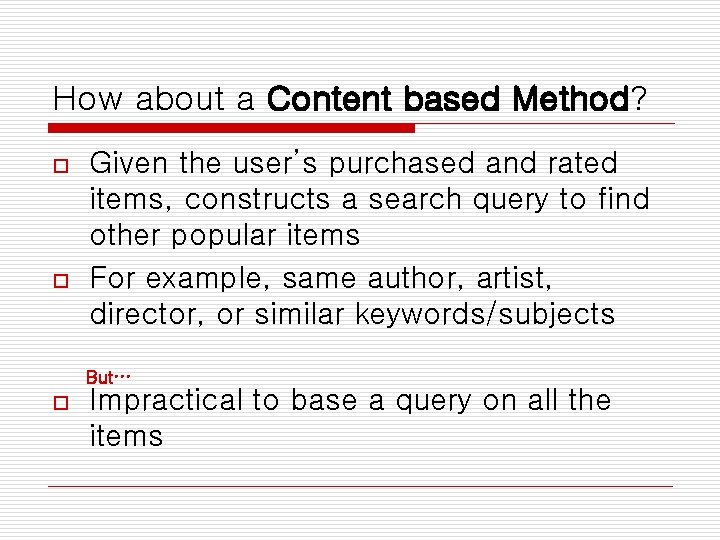 How about a Content based Method? o o Given the user’s purchased and rated