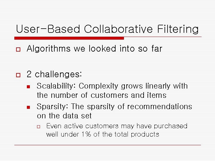 User-Based Collaborative Filtering o Algorithms we looked into so far o 2 challenges: n