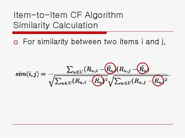 Item-to-Item CF Algorithm Similarity Calculation o For similarity between two items i and j,