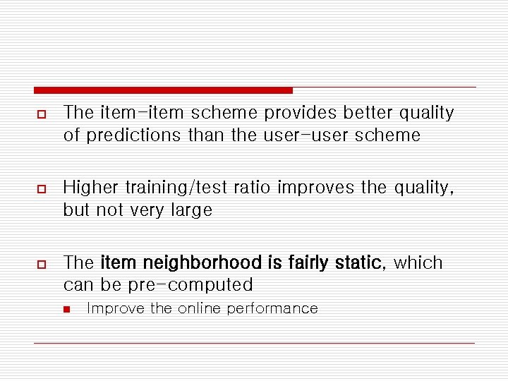 o The item-item scheme provides better quality of predictions than the user-user scheme o