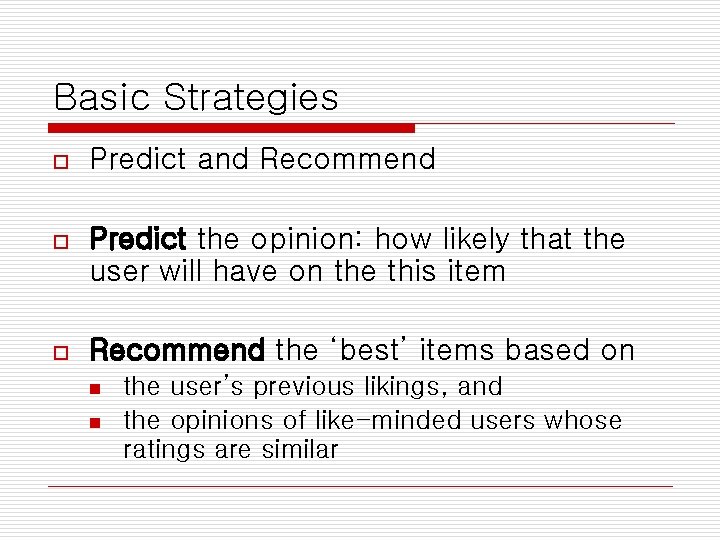 Basic Strategies o Predict and Recommend o Predict the opinion: how likely that the