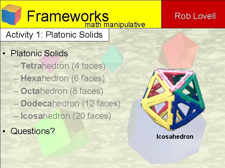 Frameworks math manipulative Rob Lovell Activity 1: Platonic Solids • Platonic Solids – Tetrahedron