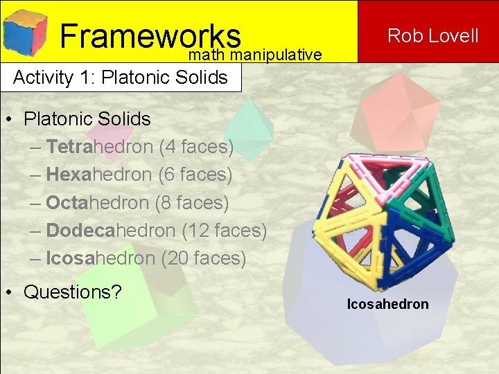Frameworks math manipulative Rob Lovell Activity 1: Platonic Solids • Platonic Solids – Tetrahedron Frameworks math manipulative Rob Lovell Activity 1: Platonic Solids • Platonic Solids – Tetrahedron