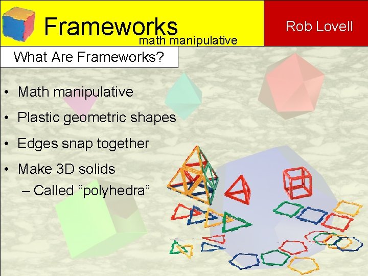 Frameworks math manipulative What Are Frameworks? • Math manipulative • Plastic geometric shapes •