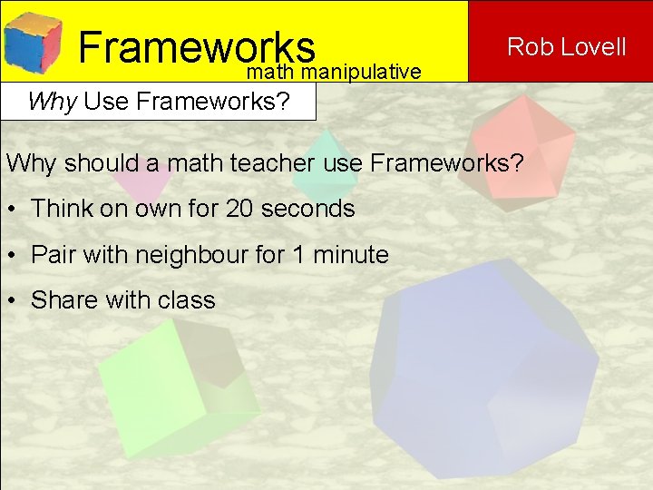 Frameworks math manipulative Rob Lovell Why Use Frameworks? Why should a math teacher use