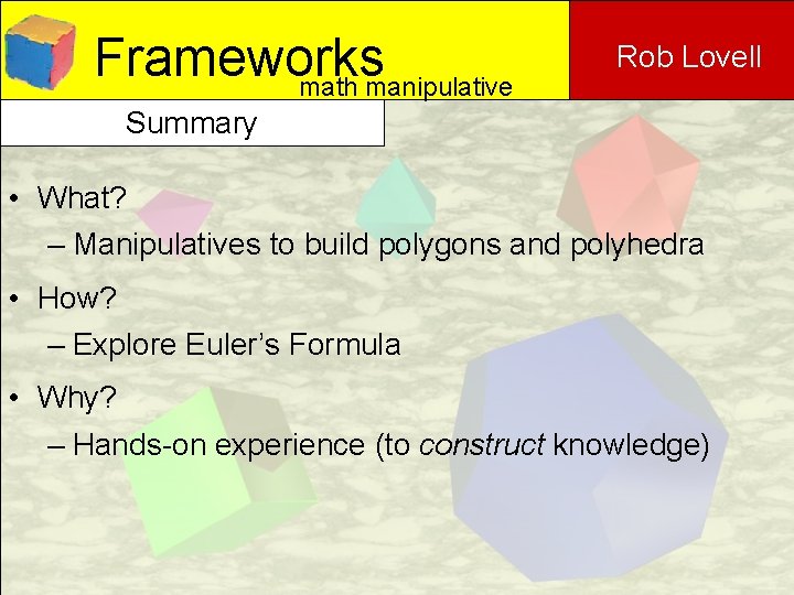 Frameworks math manipulative Rob Lovell Summary • What? – Manipulatives to build polygons and