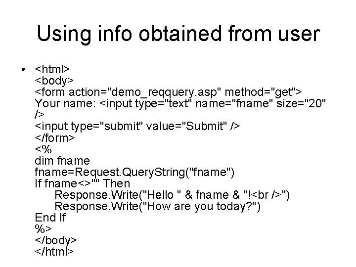 Using info obtained from user • <html> <body> <form action="demo_reqquery. asp" method="get"> Your name: