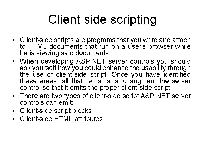 Client side scripting • Client-side scripts are programs that you write and attach to