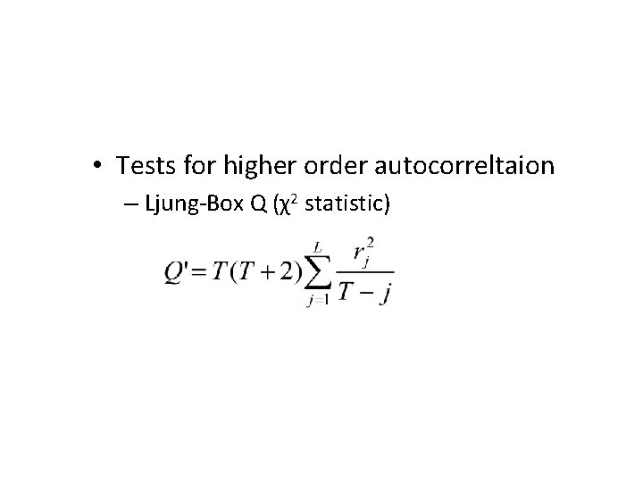  • Tests for higher order autocorreltaion – Ljung-Box Q (χ2 statistic) 
