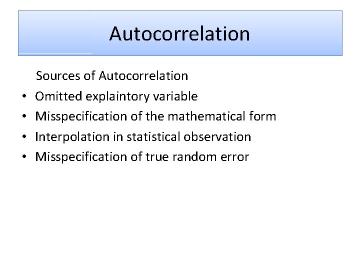 Autocorrelation • • Sources of Autocorrelation Omitted explaintory variable Misspecification of the mathematical form