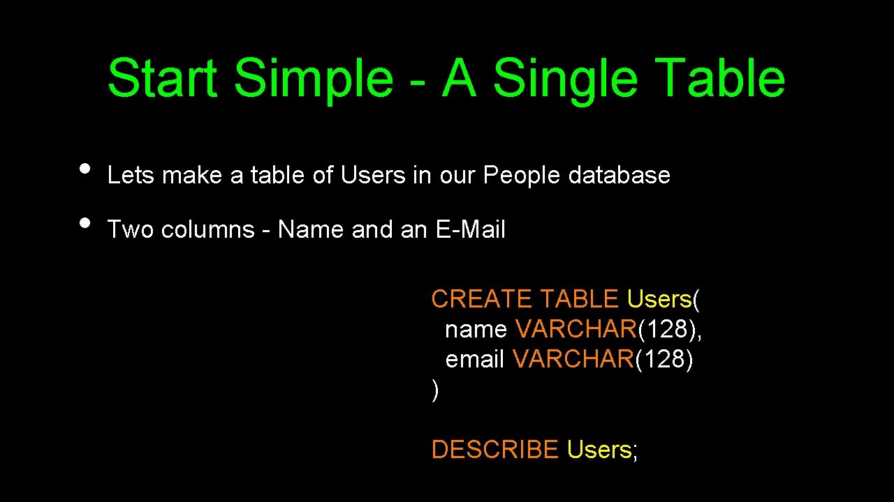 Start Simple - A Single Table • • Lets make a table of Users Start Simple - A Single Table • • Lets make a table of Users