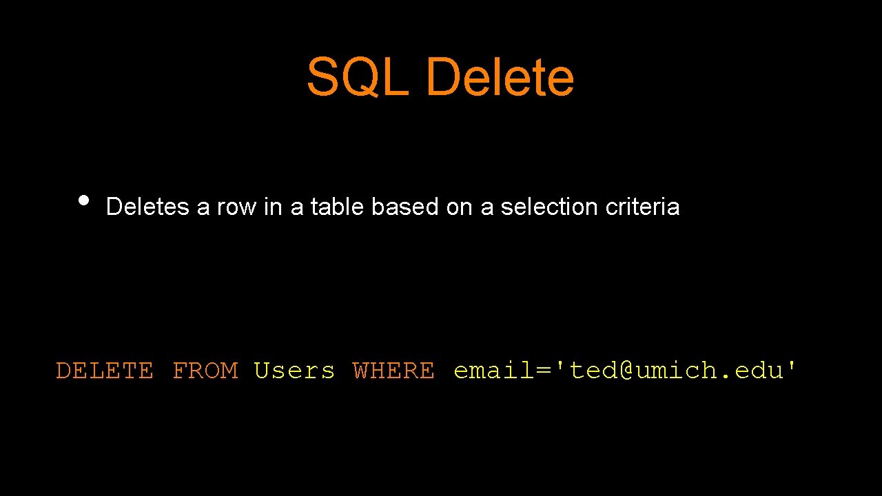 SQL Delete • Deletes a row in a table based on a selection criteria SQL Delete • Deletes a row in a table based on a selection criteria