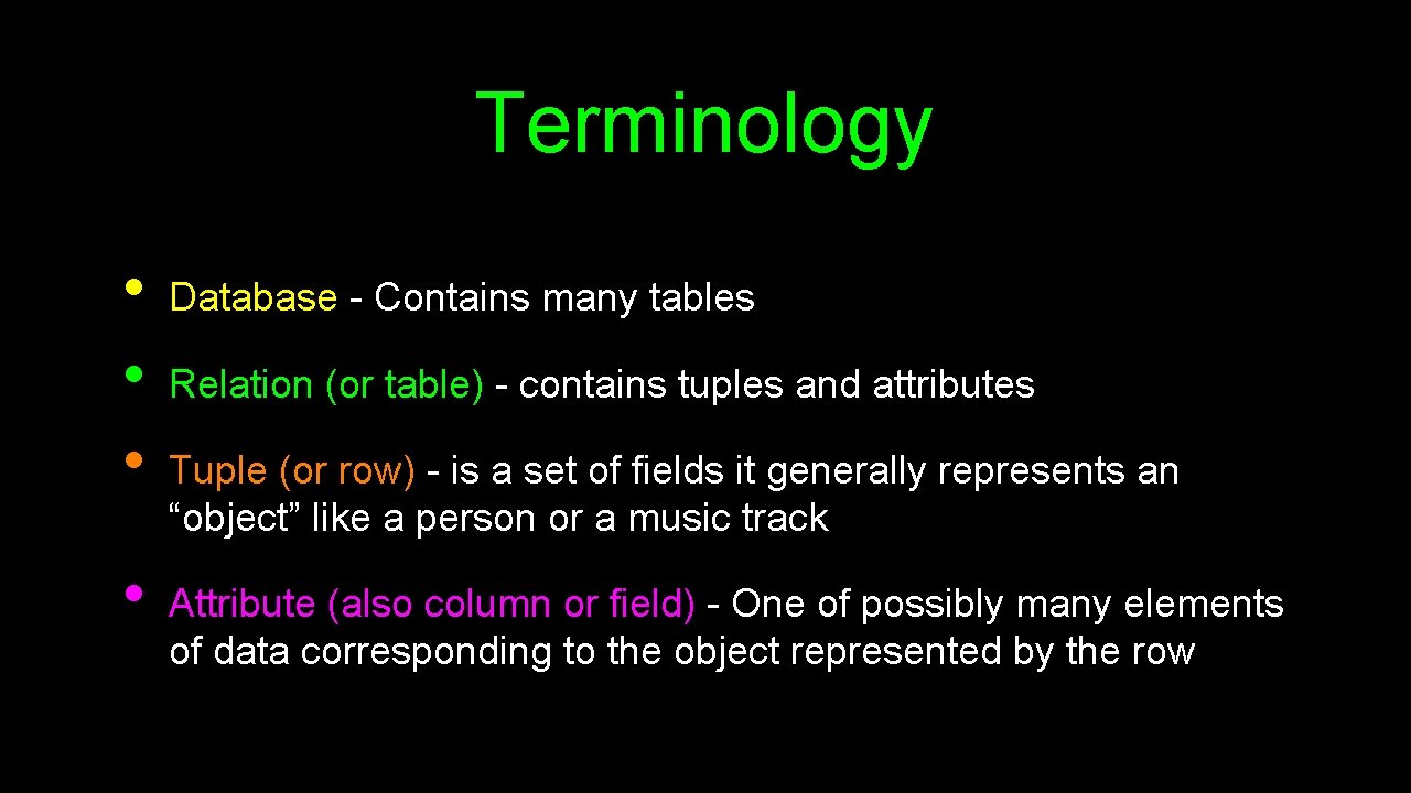 Terminology • • Database - Contains many tables Relation (or table) - contains tuples Terminology • • Database - Contains many tables Relation (or table) - contains tuples