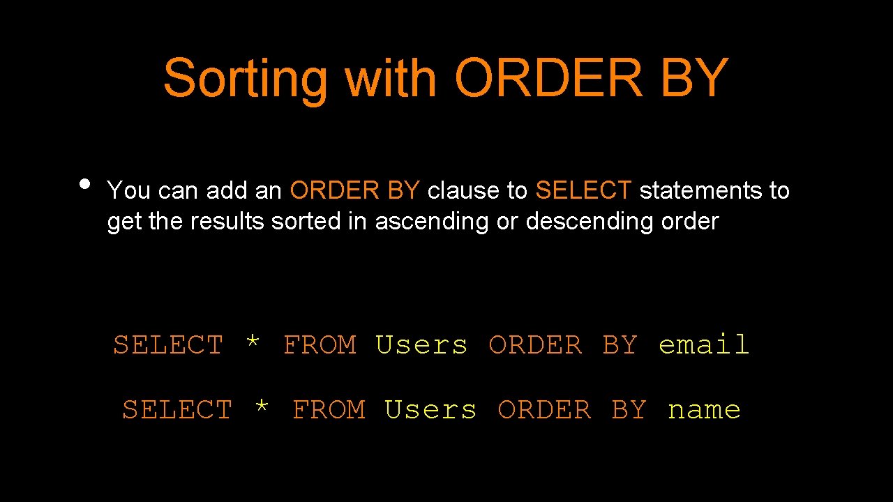 Sorting with ORDER BY • You can add an ORDER BY clause to SELECT Sorting with ORDER BY • You can add an ORDER BY clause to SELECT