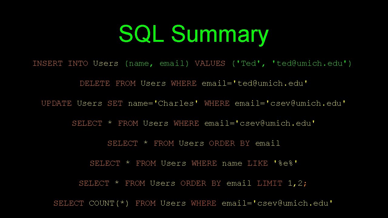SQL Summary INSERT INTO Users (name, email) VALUES ('Ted', 'ted@umich. edu') DELETE FROM Users SQL Summary INSERT INTO Users (name, email) VALUES ('Ted', 'ted@umich. edu') DELETE FROM Users