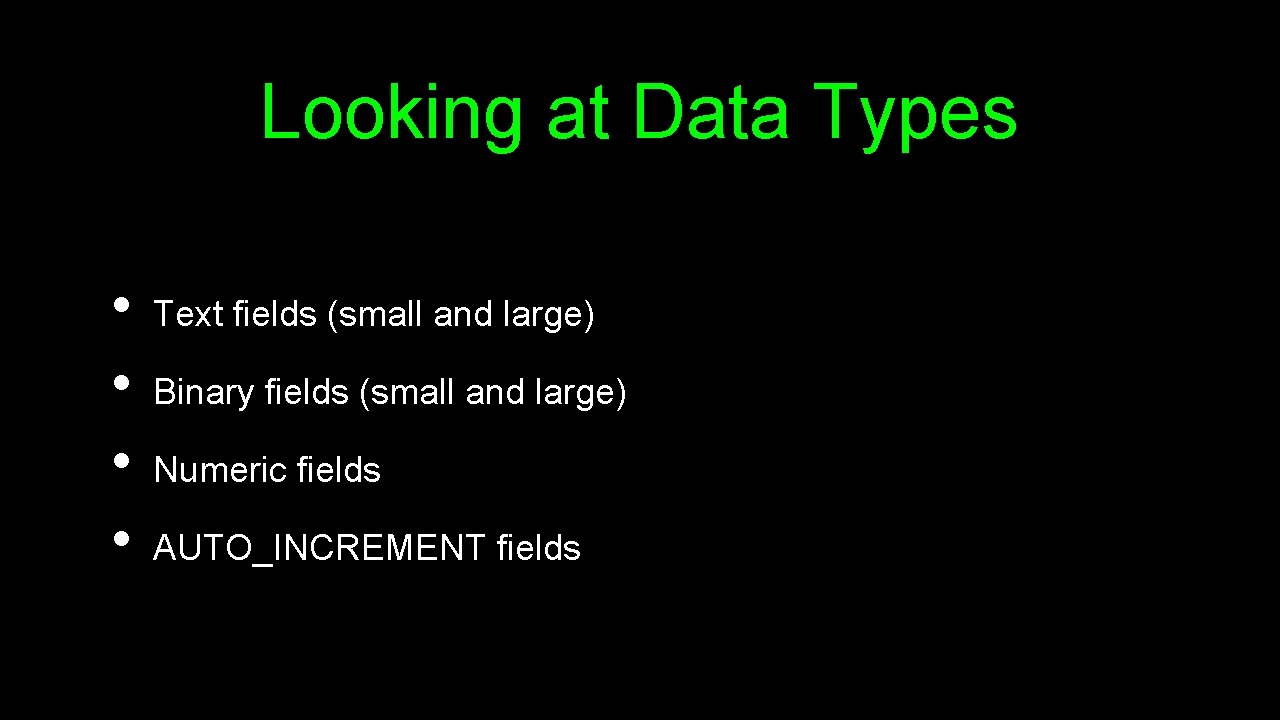 Looking at Data Types • • Text fields (small and large) Binary fields (small Looking at Data Types • • Text fields (small and large) Binary fields (small