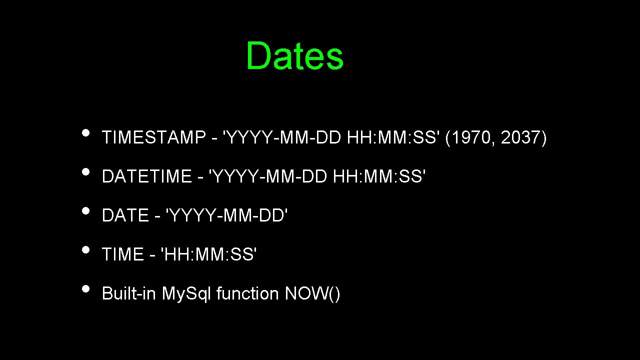 Dates • • • TIMESTAMP - 'YYYY-MM-DD HH: MM: SS' (1970, 2037) DATETIME - Dates • • • TIMESTAMP - 'YYYY-MM-DD HH: MM: SS' (1970, 2037) DATETIME -