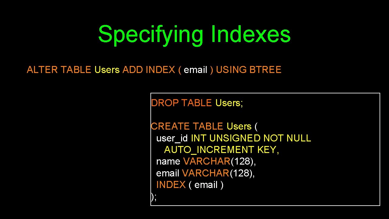 Specifying Indexes ALTER TABLE Users ADD INDEX ( email ) USING BTREE DROP TABLE Specifying Indexes ALTER TABLE Users ADD INDEX ( email ) USING BTREE DROP TABLE