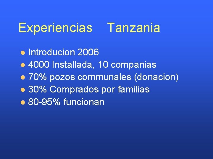 Experiencias Tanzania Introducion 2006 l 4000 Installada, 10 companias l 70% pozos communales (donacion)