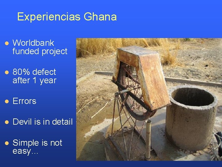Experiencias Ghana l Worldbank funded project l 80% defect after 1 year l Errors