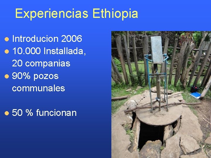 Experiencias Ethiopia Introducion 2006 l 10. 000 Installada, 20 companias l 90% pozos communales