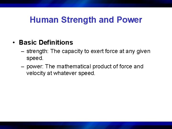 Human Strength and Power • Basic Definitions – strength: The capacity to exert force