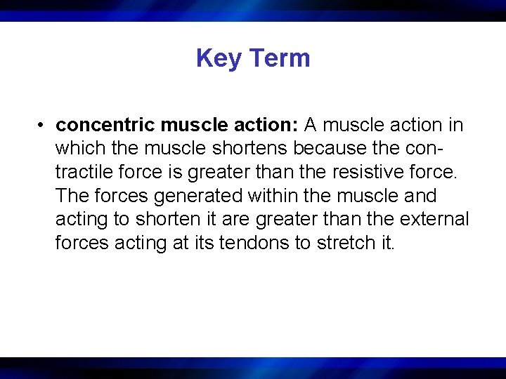 Key Term • concentric muscle action: A muscle action in which the muscle shortens