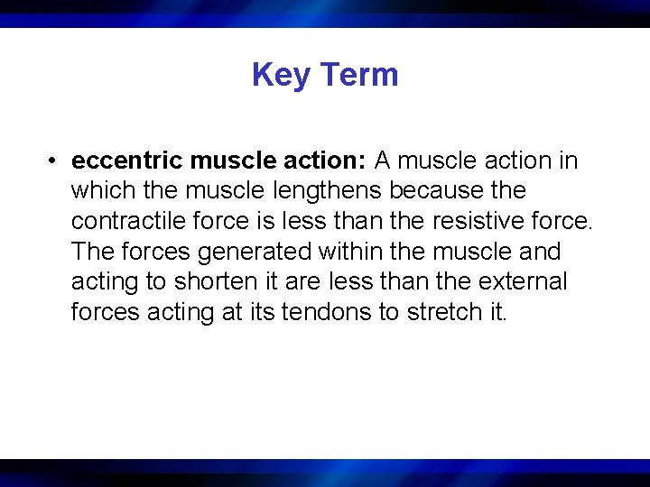 Key Term • eccentric muscle action: A muscle action in which the muscle lengthens