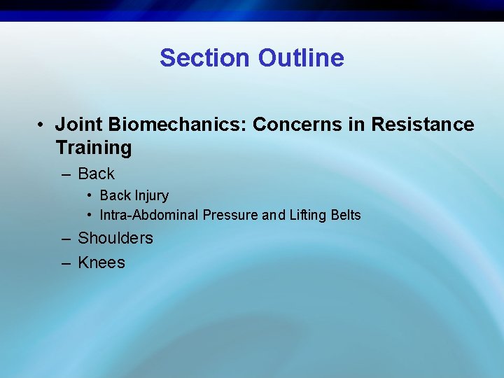 Section Outline • Joint Biomechanics: Concerns in Resistance Training – Back • Back Injury